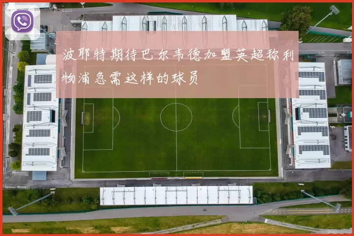 波耶特期待巴尔韦德加盟英超称利物浦急需这样的球员